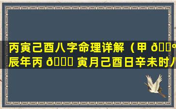 丙寅己酉八字命理详解（甲 🌺 辰年丙 🐅 寅月己酉日辛未时八字）